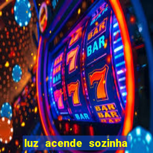 luz acende sozinha a noite espiritismo luz